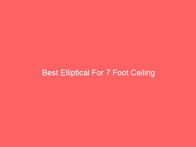 Read more about the article Best Elliptical For 7 Foot Ceiling